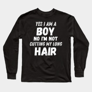 Funny Sarcastic Boy Long Hair, Yes I Am A Boy No I'm Not Cutting My Long Hair, Humor Funny Boy Long Hair Joke Long Sleeve T-Shirt